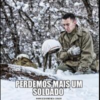 PERDEMOS MAIS UM SOLDADO 