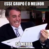 ESSE GRUPO É O MELHORSÓ MERDA