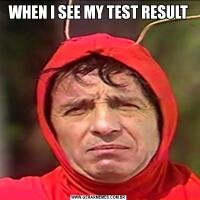 WHEN I SEE MY TEST RESULT