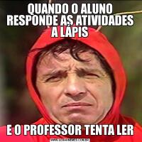 QUANDO O ALUNO RESPONDE AS ATIVIDADES A LÁPISE O PROFESSOR TENTA LER