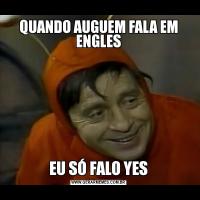 QUANDO AUGUEM FALA EM ENGLESEU SÓ FALO YES
