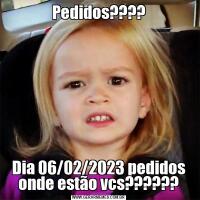 Pedidos????Dia 06/02/2023 pedidos onde estão vcs??????