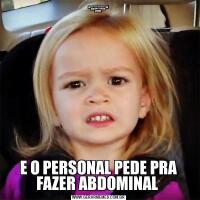 MINHA CARA QUANDO VOCÊ
ACHA QUE O TREINO
ACABOU
E O PERSONAL PEDE PRA FAZER ABDOMINAL 