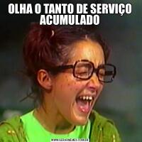 OLHA O TANTO DE SERVIÇO ACUMULADO