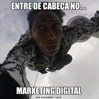 ENTRE DE CABEÇA NO....MARKETING DIGITAL