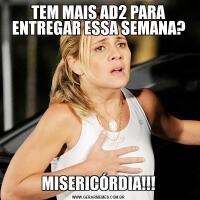 TEM MAIS AD2 PARA ENTREGAR ESSA SEMANA?MISERICÓRDIA!!!