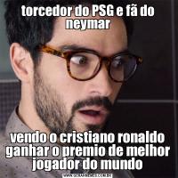 torcedor do PSG e fã do neymarvendo o cristiano ronaldo ganhar o premio de melhor jogador do mundo