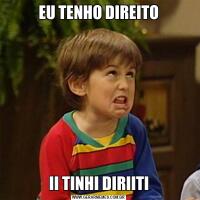 EU TENHO DIREITOII TINHI DIRIITI