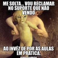 ME SOLTA... VOU RECLAMAR NO SUPORTE QUE NÃO VENDOAO INVÉZ DE POR AS AULAS EM PRÁTICA.