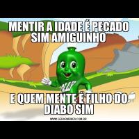 MENTIR A IDADE É PECADO SIM AMIGUINHOE QUEM MENTE É FILHO DO DIABO SIM