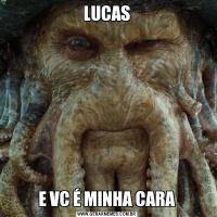 LUCASE VC É MINHA CARA