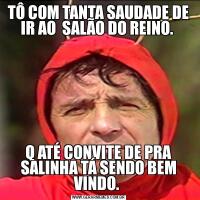 TÔ COM TANTA SAUDADE DE IR AO  SALÃO DO REINO. Q ATÉ CONVITE DE PRA SALINHA TÁ SENDO BEM VINDO. 