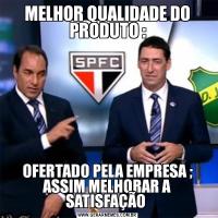 MELHOR QUALIDADE DO PRODUTO :OFERTADO PELA EMPRESA ; ASSIM MELHORAR A SATISFAÇÃO 