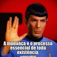 A mudança é o processo essencial de toda existência.