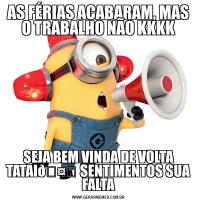 AS FÉRIAS ACABARAM, MAS O TRABALHO NÃO KKKKSEJA BEM VINDA DE VOLTA TATAI