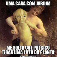 UMA CASA COM JARDIMME SOLTA QUE PRECISO TIRAR UMA FOTO DA PLANTA