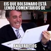 EIS QUE BOLSONARO ESTÁ LENDO COMENTÁRIOS DE ANALFABETOS