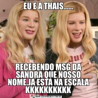 EU E A THAIS......RECEBENDO MSG DA SANDRA QUE NOSSO NOME.JA ESTÁ NA ESCALA KKKKKKKKKK