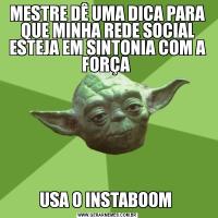 MESTRE DÊ UMA DICA PARA QUE MINHA REDE SOCIAL ESTEJA EM SINTONIA COM A FORÇA USA O INSTABOOM 