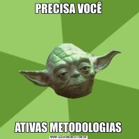 PRECISA VOCÊ ATIVAS METODOLOGIAS 
