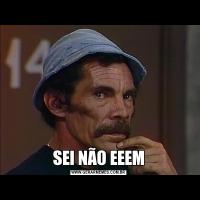 SEI NÃO EEEM