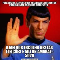 PELA LÓGICA, SE VOCÊ QUER RESULTADOS DIFERENTES PRECISA FAZER ESCOLHAS DIFERENTES...A MELHOR ESCOLHA NESTAS ELEIÇÕES É AILTON AMARAL - 5020