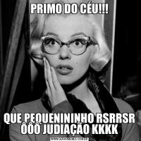 PRIMO DO CÉU!!!QUE PEQUENININHO RSRRSR ÔÔÔ JUDIAÇÃO KKKK