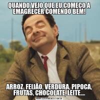 QUANDO VEJO QUE EU COMEÇO A EMAGRECER COMENDO BEM!ARROZ, FEIJÃO, VERDURA, PIPOCA, FRUTAS, CHOCOLATE, LEITE....