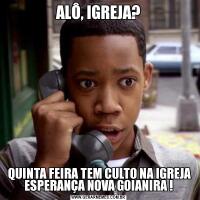 ALÔ, IGREJA? QUINTA FEIRA TEM CULTO NA IGREJA ESPERANÇA NOVA GOIANIRA !
