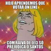 HOJE APRENDEMOS QUE VOTAR ON LINECOM RAIVA DE 013 SÓ PREJUDICA O SANTOS