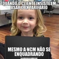QUANDO O CLIENTE INSISTE EM USAR O EX TARIFÁRIOMESMO A NCM NÃO SE ENQUADRANDO