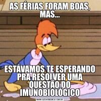 AS FÉRIAS FORAM BOAS, MAS...ESTÁVAMOS TE ESPERANDO PRA RESOLVER UMA QUESTÃO DO IMUNOBIOLÓGICO