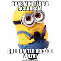 SUAS MINI FÉRIAS ACABARAMQUE BOM TER VOCÊ DE VOLTA!