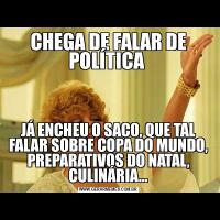 CHEGA DE FALAR DE POLÍTICA JÁ ENCHEU O SACO, QUE TAL FALAR SOBRE COPA DO MUNDO, PREPARATIVOS DO NATAL, CULINÁRIA…