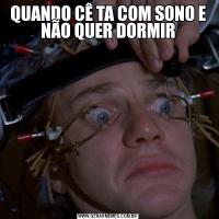 QUANDO CÊ TA COM SONO E NÃO QUER DORMIR