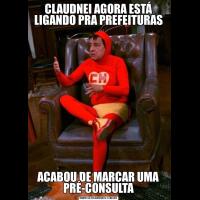 CLAUDNEI AGORA ESTÁ LIGANDO PRA PREFEITURASACABOU DE MARCAR UMA PRÉ-CONSULTA