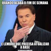 QUANDO ACABA O FIM DE SEMANAE LEMBRO QUE PRECISA ATUALIZAR A BASE