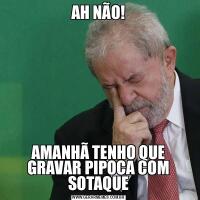 AH NÃO!AMANHÃ TENHO QUE GRAVAR PIPOCA COM SOTAQUE