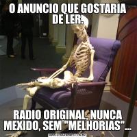O ANUNCIO QUE GOSTARIA DE LER.RADIO ORIGINAL, NUNCA MEXIDO, SEM 