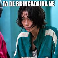 TA DE BRINCADEIRA NE