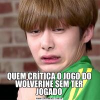 QUEM CRÍTICA O JOGO DO WOLVERINE SEM TER JOGADO