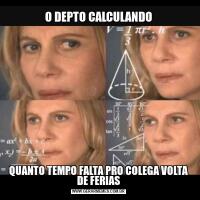 O DEPTO CALCULANDOQUANTO TEMPO FALTA PRO COLEGA VOLTA DE FERIAS