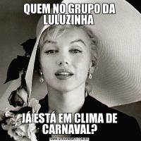 QUEM NO GRUPO DA LULUZINHA JÁ ESTÁ EM CLIMA DE CARNAVAL?