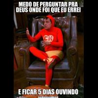 MEDO DE PERGUNTAR PRA DEUS ONDE FOI QUE EU ERREIE FICAR 5 DIAS OUVINDO