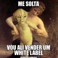 ME SOLTAVOU ALI VENDER UM WHITE LABEL