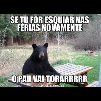 SE TU FOR ESQUIAR NAS FÉRIAS NOVAMENTEO PAU VAI TORARRRRR