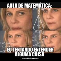 AULA DE MATEMÁTICA: EU TENTANDO ENTENDER ALGUMA COISA 