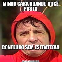 MINHA CARA QUANDO VOCÊ POSTACONTEÚDO SEM ESTRATÉGIA 
