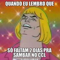 QUANDO EU LEMBRO QUESÓ FALTAM 2 DIAS PRA SAMBAR NO CCL
