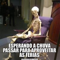 ESPERANDO A CHUVA PASSAR PARA APROVEITAR AS FÉRIAS